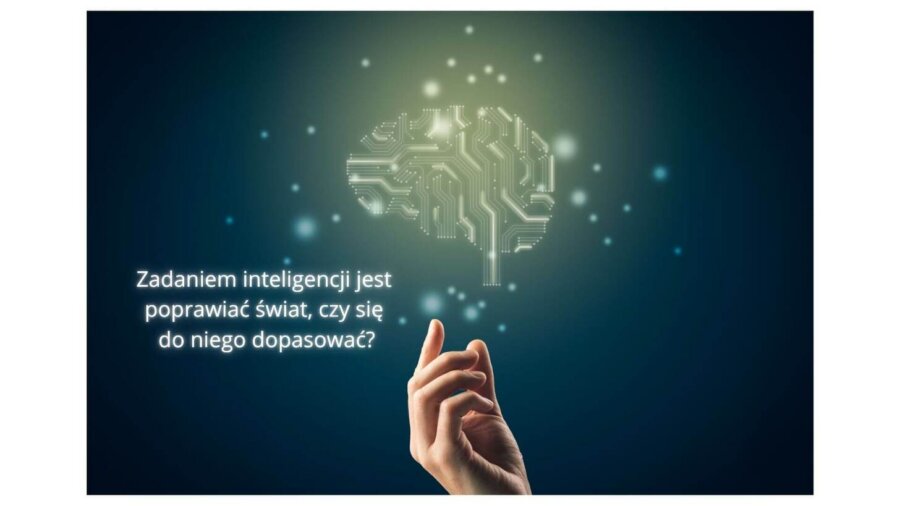 Zadaniem inteligencji jest poprawiać świat, czy się do niego dopasować?